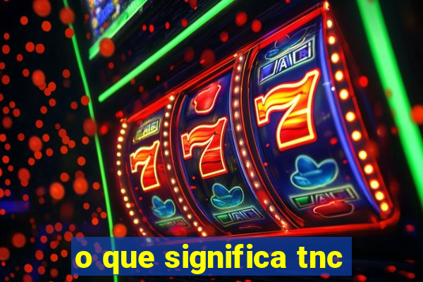 o que significa tnc